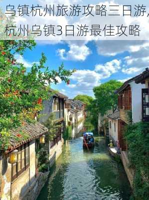 乌镇杭州旅游攻略三日游,杭州乌镇3日游最佳攻略