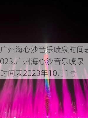 广州海心沙音乐喷泉时间表2023,广州海心沙音乐喷泉时间表2023年10月1号