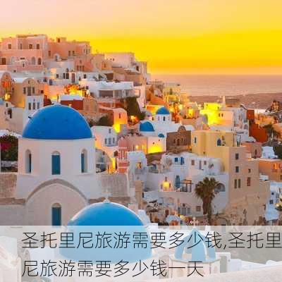 圣托里尼旅游需要多少钱,圣托里尼旅游需要多少钱一天