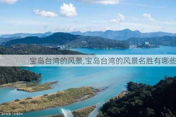 宝岛台湾的风景,宝岛台湾的风景名胜有哪些