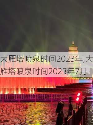 大雁塔喷泉时间2023年,大雁塔喷泉时间2023年7月