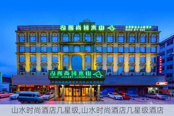 山水时尚酒店几星级,山水时尚酒店几星级酒店