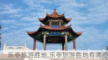 乐亭旅游胜地,乐亭旅游胜地有哪些