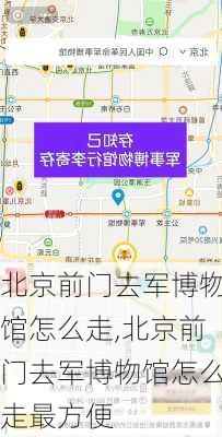 北京前门去军博物馆怎么走,北京前门去军博物馆怎么走最方便