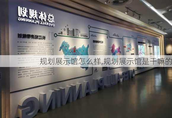 规划展示馆怎么样,规划展示馆是干嘛的