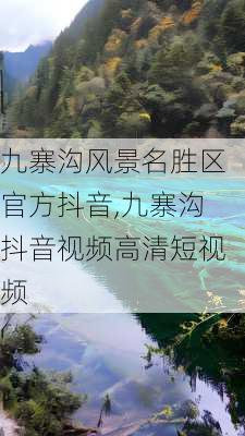 九寨沟风景名胜区官方抖音,九寨沟抖音视频高清短视频