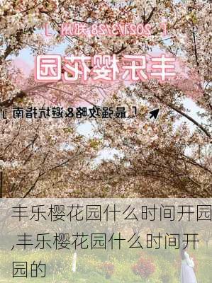 丰乐樱花园什么时间开园,丰乐樱花园什么时间开园的