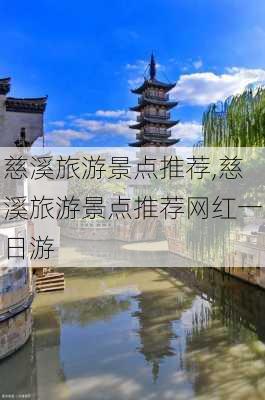 慈溪旅游景点推荐,慈溪旅游景点推荐网红一日游