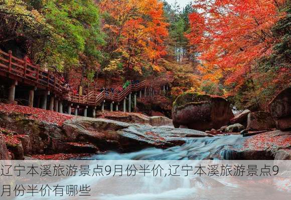 辽宁本溪旅游景点9月份半价,辽宁本溪旅游景点9月份半价有哪些