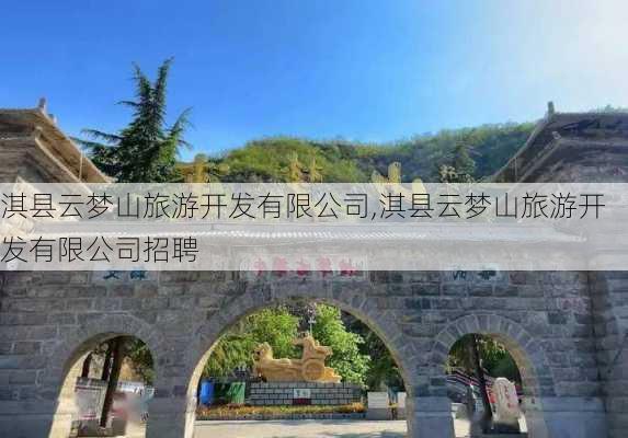 淇县云梦山旅游开发有限公司,淇县云梦山旅游开发有限公司招聘