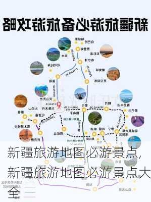 新疆旅游地图必游景点,新疆旅游地图必游景点大全