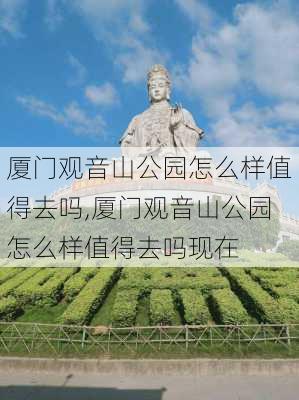 厦门观音山公园怎么样值得去吗,厦门观音山公园怎么样值得去吗现在