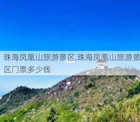 珠海凤凰山旅游景区,珠海凤凰山旅游景区门票多少钱