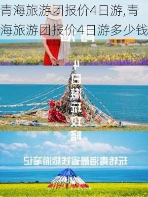 青海旅游团报价4日游,青海旅游团报价4日游多少钱