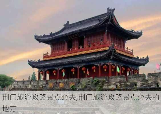 荆门旅游攻略景点必去,荆门旅游攻略景点必去的地方