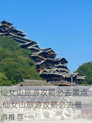 仙女山旅游攻略必去景点,仙女山旅游攻略必去景点推荐