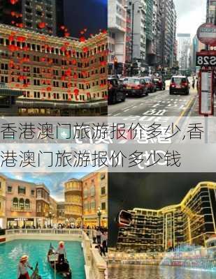 香港澳门旅游报价多少,香港澳门旅游报价多少钱