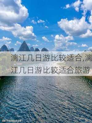 漓江几日游比较适合,漓江几日游比较适合旅游