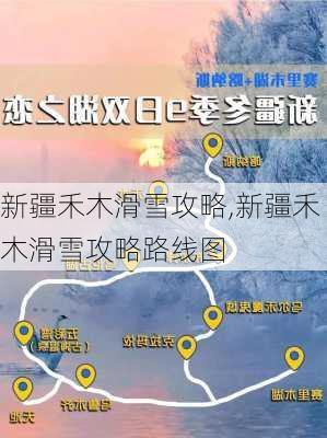 新疆禾木滑雪攻略,新疆禾木滑雪攻略路线图