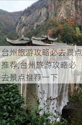 台州旅游攻略必去景点推荐,台州旅游攻略必去景点推荐一下