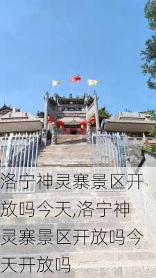 洛宁神灵寨景区开放吗今天,洛宁神灵寨景区开放吗今天开放吗