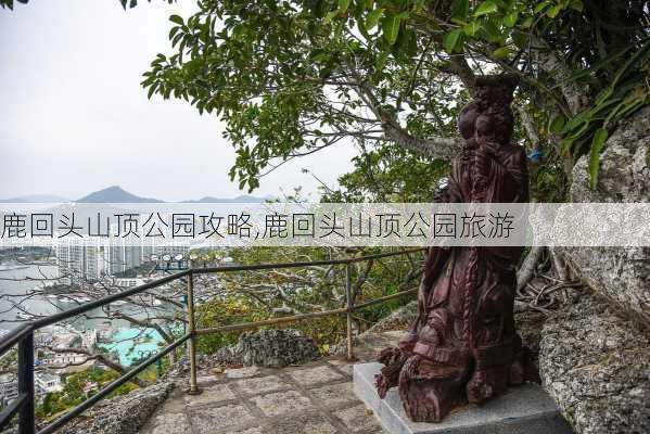 鹿回头山顶公园攻略,鹿回头山顶公园旅游