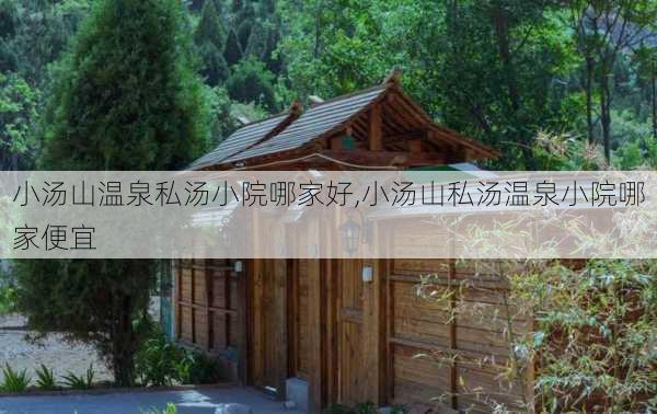 小汤山温泉私汤小院哪家好,小汤山私汤温泉小院哪家便宜