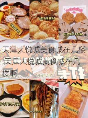 天津大悦城美食城在几楼,天津大悦城美食城在几楼啊