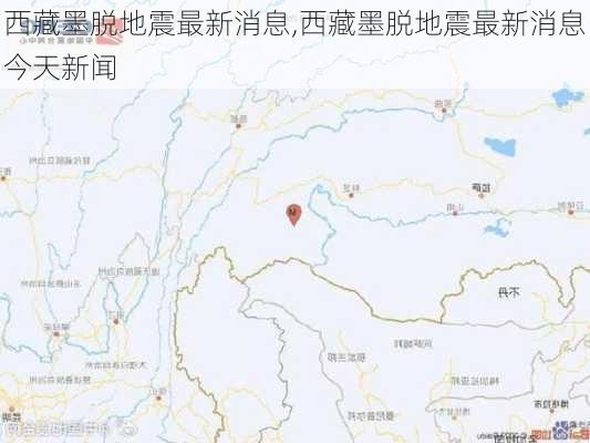 西藏墨脱地震最新消息,西藏墨脱地震最新消息今天新闻