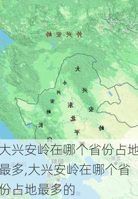 大兴安岭在哪个省份占地最多,大兴安岭在哪个省份占地最多的