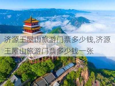 济源王屋山旅游门票多少钱,济源王屋山旅游门票多少钱一张