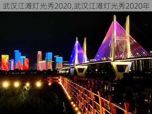 武汉江滩灯光秀2020,武汉江滩灯光秀2020年