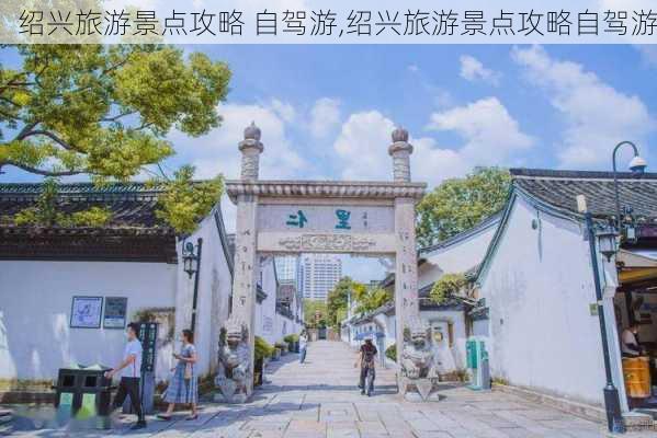 绍兴旅游景点攻略 自驾游,绍兴旅游景点攻略自驾游